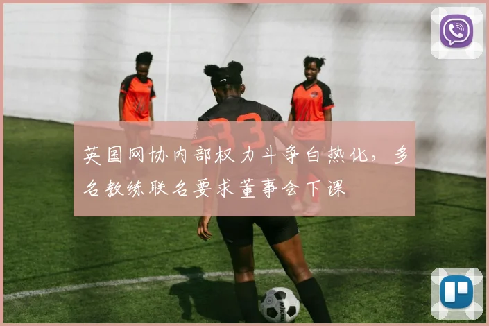 英国网协内部权力斗争白热化，多名教练联名要求董事会下课