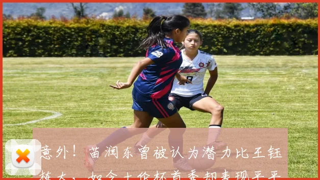 意外！苗润东曾被认为潜力比王钰栋大，如今土伦杯首秀却表现平平